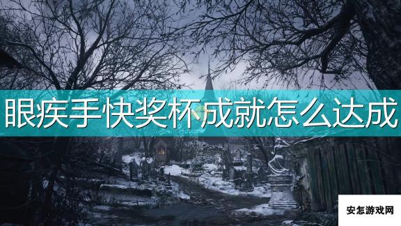 《生化危机8：村庄》眼疾手快奖杯成就达成方法介绍