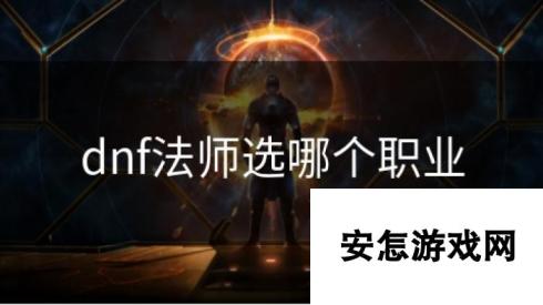 dnf法师选哪个职业